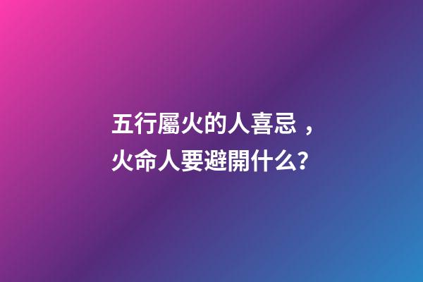 五行屬火的人喜忌，火命人要避開什么？